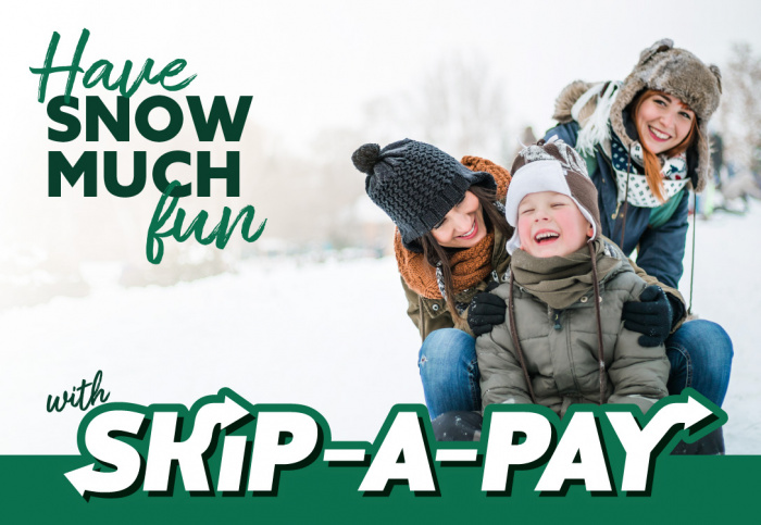 Have Snow Much Fun. Skip your November or December payment & enjoy the extra cash. Skip A Pay.